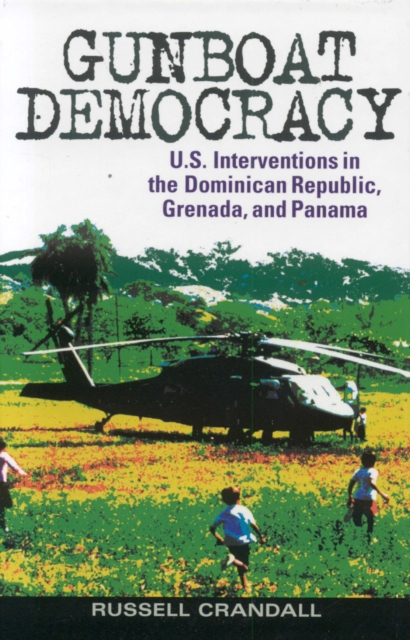 Gunboat Democracy : U.S. Interventions in the Dominican Republic, Grenada, and Panama, Hardback Book