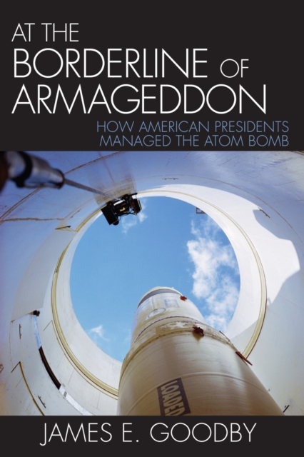At the Borderline of Armageddon : How American Presidents Managed the Atom Bomb, Paperback / softback Book