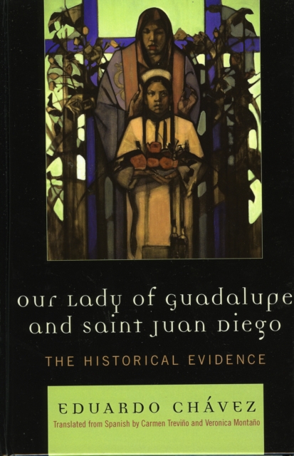 Our Lady of Guadalupe and Saint Juan Diego : The Historical Evidence, Hardback Book