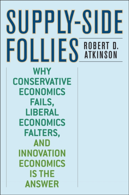Supply-Side Follies : Why Conservative Economics Fails, Liberal Economics Falters, and Innovation Economics is the Answer, Hardback Book