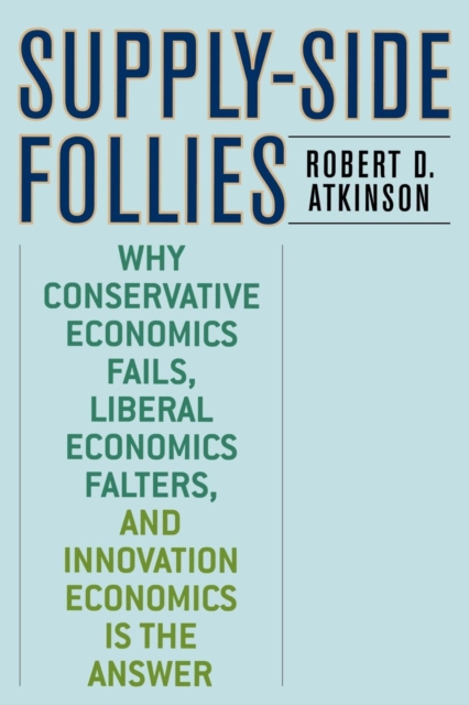 Supply-Side Follies : Why Conservative Economics Fails, Liberal Economics Falters, and Innovation Economics is the Answer, Paperback / softback Book