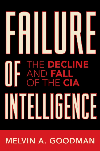 Failure of Intelligence : The Decline and Fall of the CIA, Hardback Book