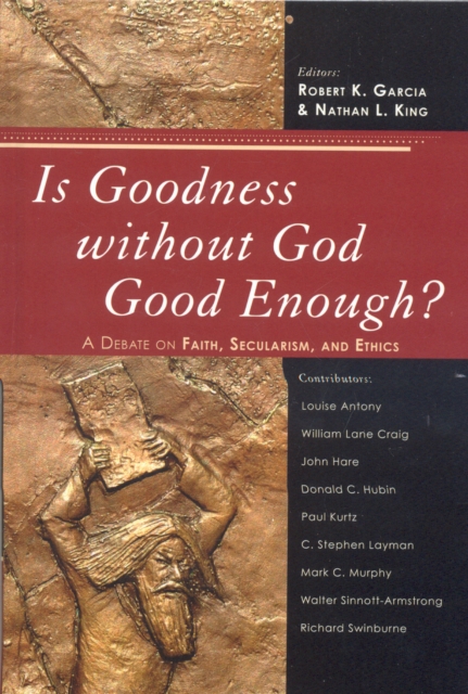 Is Goodness without God Good Enough? : A Debate on Faith, Secularism, and Ethics, Hardback Book