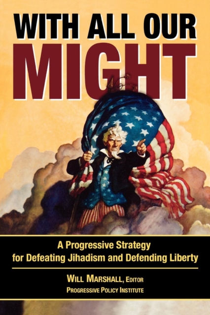 With All Our Might : A Progressive Strategy for Defeating Jihadism and Defending Liberty, Paperback / softback Book