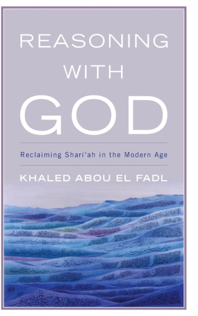 Reasoning with God : Reclaiming Shari‘ah in the Modern Age, Hardback Book