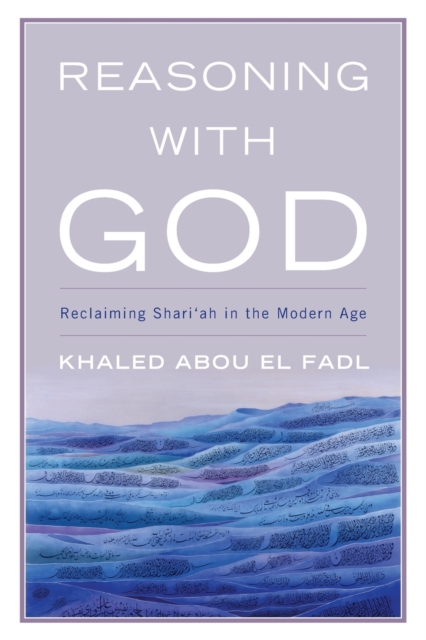 Reasoning with God : Reclaiming Shari‘ah in the Modern Age, Paperback / softback Book