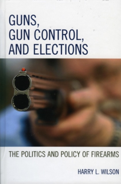 Guns, Gun Control, and Elections : The Politics and Policy of Firearms, Paperback / softback Book