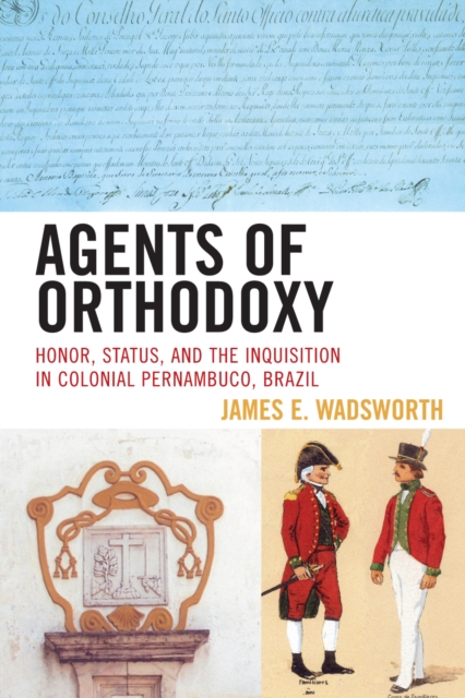 Agents of Orthodoxy : Honor, Status, and the Inquisition in Colonial Pernambuco, Brazil, Hardback Book