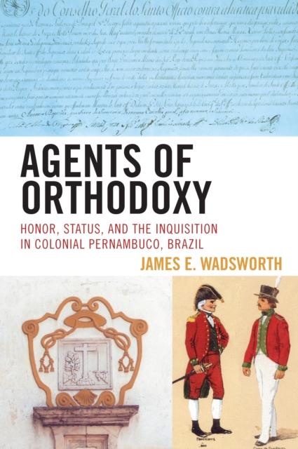 Agents of Orthodoxy : Honor, Status, and the Inquisition in Colonial Pernambuco, Brazil, Paperback / softback Book