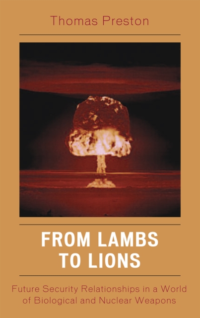 From Lambs to Lions : Future Security Relationships in a World of Biological and Nuclear Weapons, Hardback Book