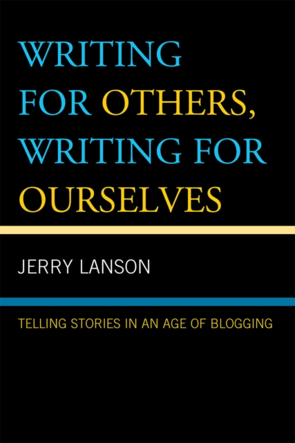 Writing for Others, Writing for Ourselves : Telling Stories in an Age of Blogging, Hardback Book
