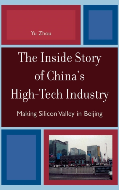 The Inside Story of China's High-Tech Industry : Making Silicon Valley in Beijing, Hardback Book