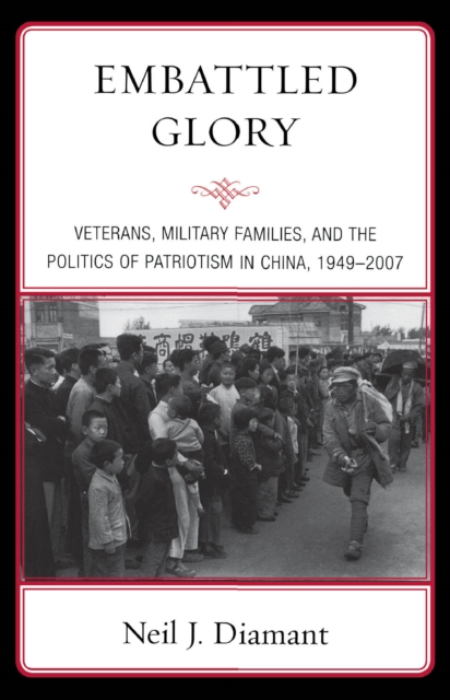 Embattled Glory : Veterans, Military Families, and the Politics of Patriotism in China, 1949-2007, EPUB eBook