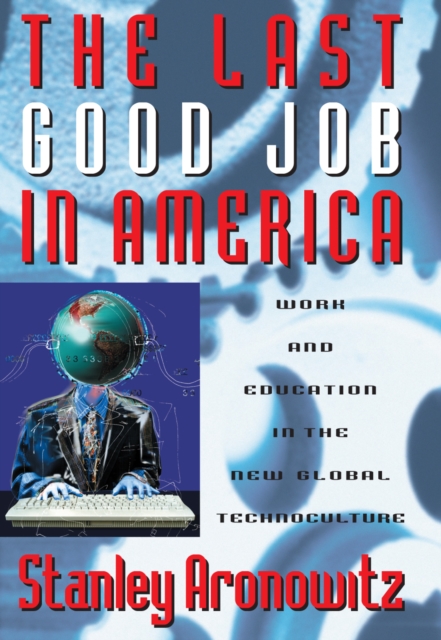 The Last Good Job in America : Work and Education in the New Global Technoculture, Paperback / softback Book