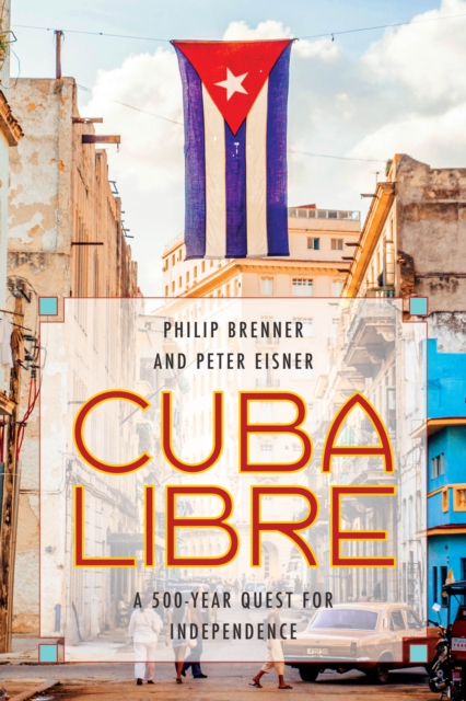 Cuba Libre : A 500-Year Quest for Independence, Paperback / softback Book