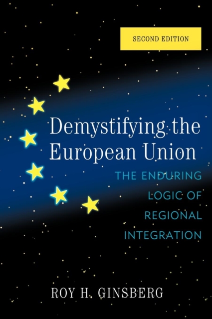 Demystifying the European Union : The Enduring Logic of Regional Integration, Hardback Book