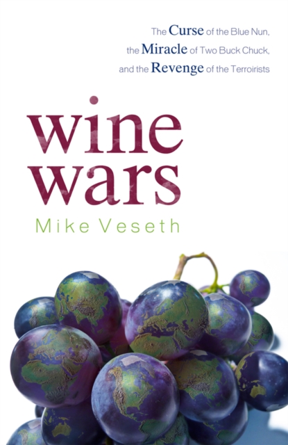 Wine Wars : The Curse of the Blue Nun, the Miracle of Two Buck Chuck, and the Revenge of the Terroirists, EPUB eBook