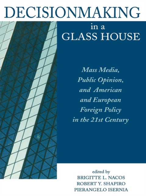 Decisionmaking in a Glass House : Mass Media, Public Opinion, and American and European Foreign Policy in the 21st Century, EPUB eBook