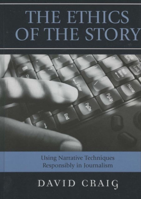 Ethics of the Story : Using Narrative Techniques Responsibly in Journalism, EPUB eBook