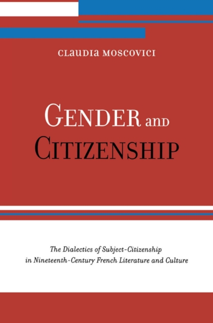 Gender and Citizenship : The Dialectics of Subject-Citizenship in Nineteenth Century French Literature and Culture, EPUB eBook