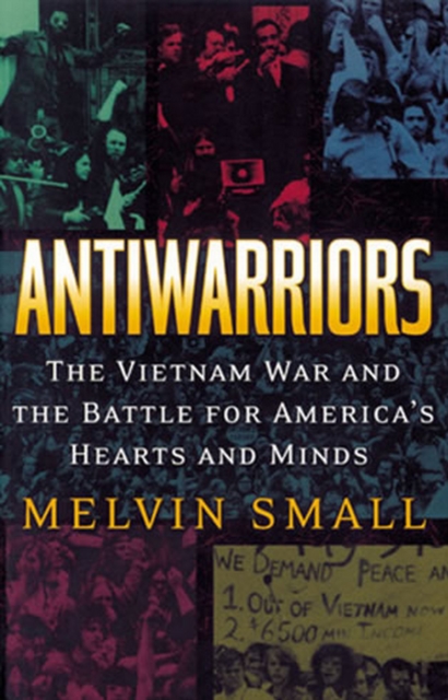 Antiwarriors : The Vietnam War and the Battle for America's Hearts and Minds, EPUB eBook
