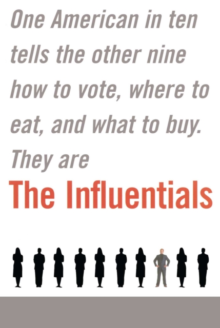 The Influentials : One American in Ten Tells the Other Nine How to Vote, Where to Eat, and What to Buy, EPUB eBook