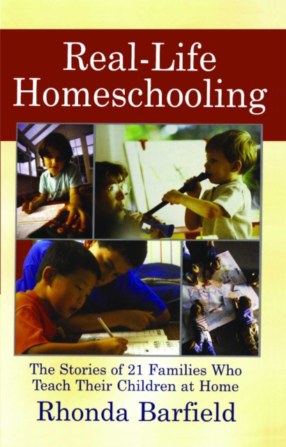Real-Life Homeschooling : The Stories of 21 Families Who Teach Their Children at Home, EPUB eBook