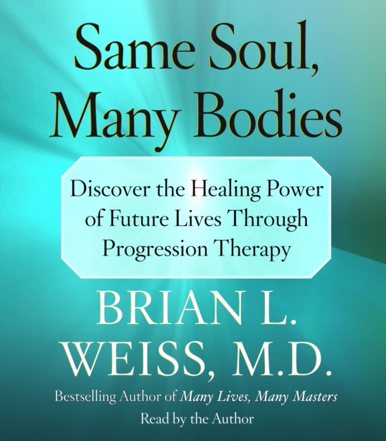Same Soul, Many Bodies : Discover the Healing Power of Future Lives through Progression Therapy, eAudiobook MP3 eaudioBook