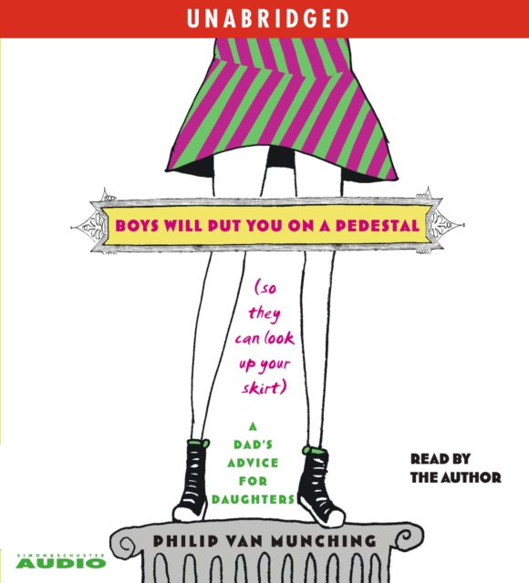 Boys Will Put You on a Pedestal (So They Can Look Up Your Skirt) : A Dad's Advice for Daughters, eAudiobook MP3 eaudioBook