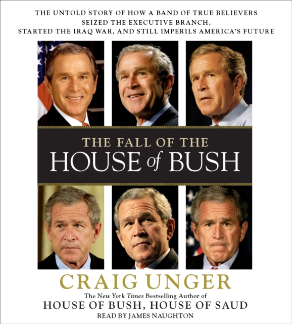 The Fall of the House of Bush : The Untold Story of How a Band of True Believers Seized the Executive Branch, Started the Iraq War, and Still Imperils America's Future, eAudiobook MP3 eaudioBook