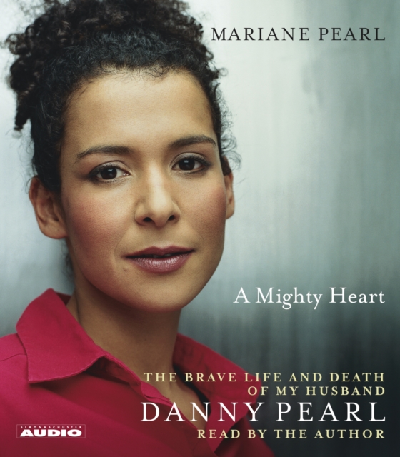 A Mighty Heart : The Brave Life and Death of My Husband Danny Pearl, eAudiobook MP3 eaudioBook