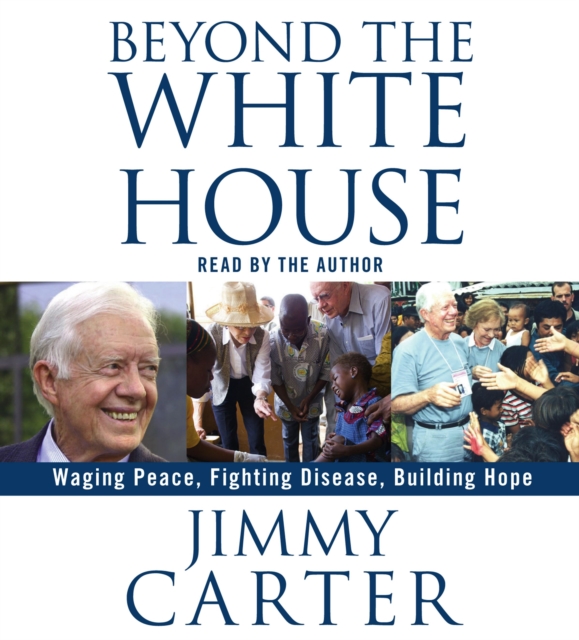 Beyond the White House : Waging Peace, Fighting Disease, Building Hope, eAudiobook MP3 eaudioBook