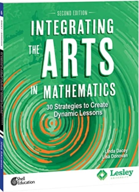 Integrating the Arts in Mathematics: 30 Strategies to Create Dynamic Lessons, 2nd Edition : 30 Strategies to Create Dynamic Lessons, Paperback / softback Book