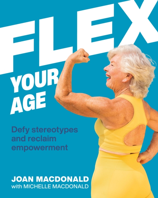 Flex Your Age : Defy Stereotypes and Reclaim Empowerment, Hardback Book