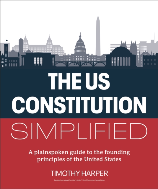 The U.S. Constitution Simplified : A plainspoken guide to the founding principles of the United States, Paperback / softback Book