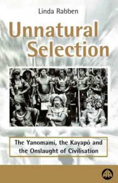 Unnatural Selection : The Yanomami, the Kayapo & the Onslaught of Civilisation, Paperback / softback Book