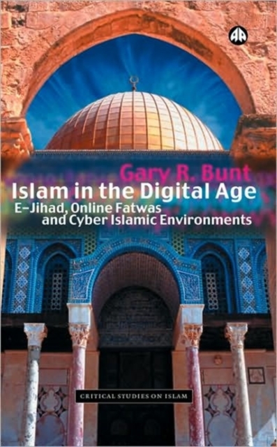 Islam in the Digital Age : E-Jihad, Online Fatwas and Cyber Islamic Environments, Hardback Book