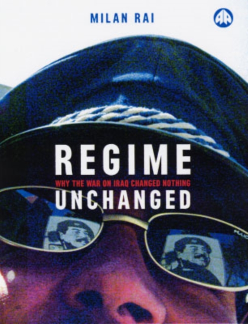 Regime Unchanged : Why the War on Iraq Changed Nothing, Hardback Book