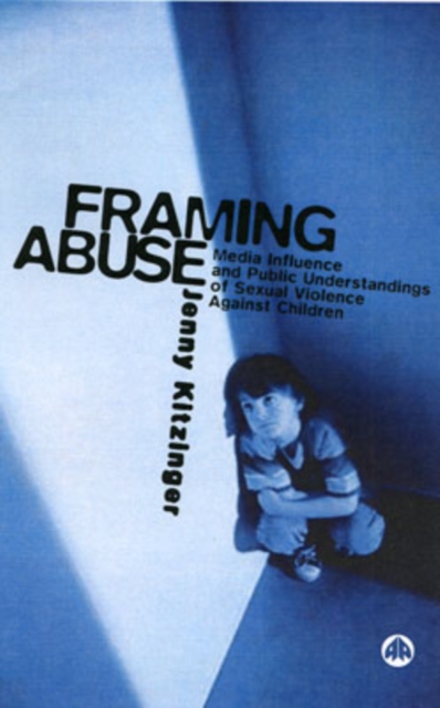 Framing Abuse : Media Influence and Public Understanding of Sexual Violence Against Children, Hardback Book