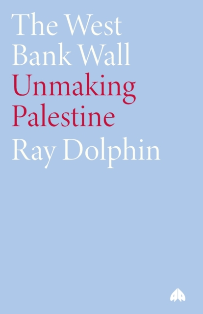The West Bank Wall : Unmaking Palestine, Paperback / softback Book