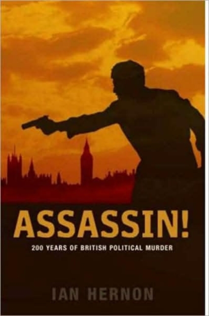 Assassin! : 200 Years of British Political Murder, Hardback Book