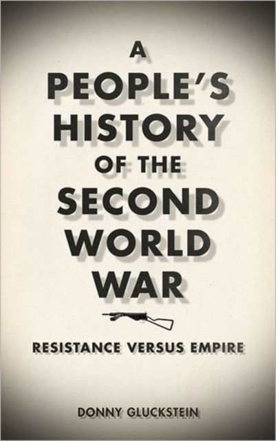 A People's History of the Second World War : Resistance Versus Empire, Hardback Book