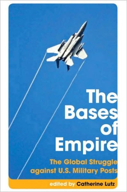 The Bases of Empire : The Global Struggle Against U.S. Military Posts, Hardback Book