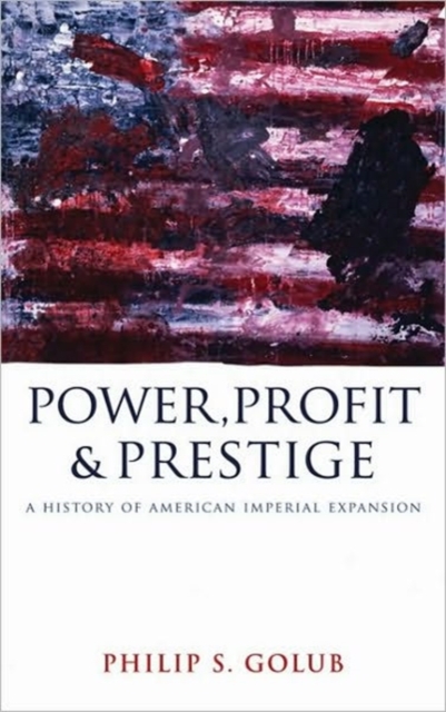 Power, Profit and Prestige : A History of American Imperial Expansion, Hardback Book