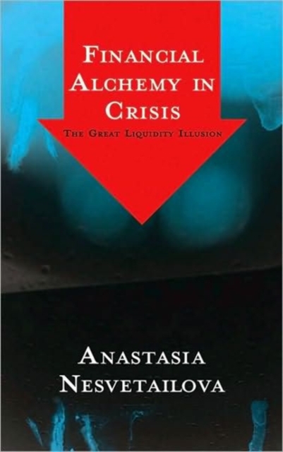 Financial Alchemy in Crisis : The Great Liquidity Illusion, Hardback Book
