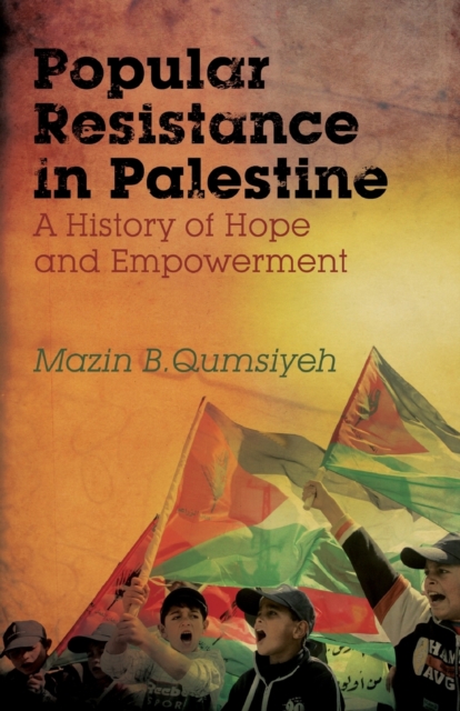 Popular Resistance in Palestine : A History of Hope and Empowerment, Paperback / softback Book