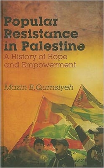 Popular Resistance in Palestine : A History of Hope and Empowerment, Hardback Book