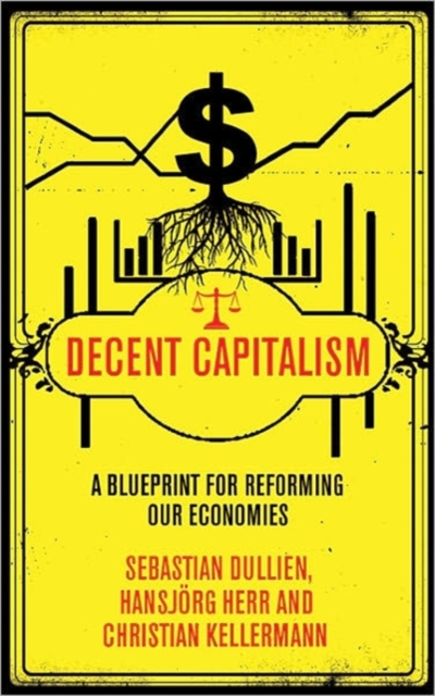 Decent Capitalism : A Blueprint for Reforming Our Economies, Hardback Book