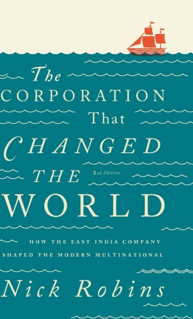 The Corporation That Changed the World : How the East India Company Shaped the Modern Multinational, Hardback Book