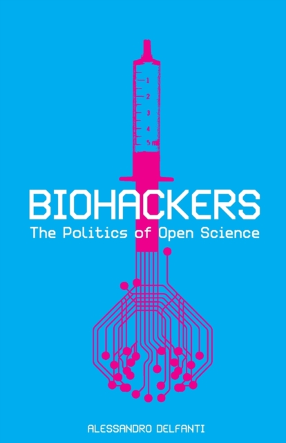 Biohackers : The Politics of Open Science, Paperback / softback Book